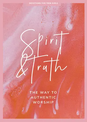 Espíritu y verdad - Devocional para chicas adolescentes: El camino hacia la adoración auténticavolumen 11 - Spirit and Truth - Teen Girls' Devotional: The Way to Authentic Worship Volume 11