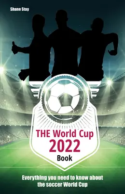 El libro del Mundial 2022: Todo lo que necesitas saber sobre el Mundial de Fútbol - The World Cup 2022 Book: Everything You Need to Know about the Soccer World Cup