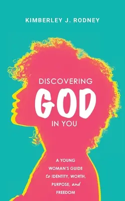 Descubriendo a Dios en ti: Guía de la joven hacia la identidad, el valor, el propósito y la libertad - Discovering God in You: A Young Woman's Guide to Identity, Worth, Purpose, and Freedom