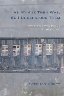 Como entonces era mi edad, así los entendí: Poemas nuevos y escogidos, 1981-2020 - As My Age Then Was, So I Understood Them: New and Selected Poems, 1981-2020