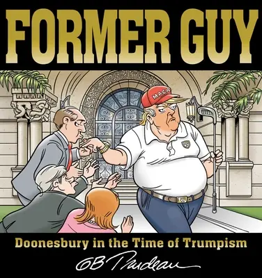 Former Guy Doonesbury en tiempos de Trump - Former Guy: Doonesbury in the Time of Trumpism