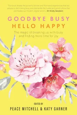 Adiós ocupado, hola feliz: La magia de dejar de estar ocupado y encontrar más tiempo para la alegría - Goodbye Busy, Hello Happy: The magic of breaking up with busy and finding more time for joy