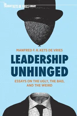 Leadership Unhinged: Ensayos sobre lo feo, lo malo y lo extraño - Leadership Unhinged: Essays on the Ugly, the Bad, and the Weird