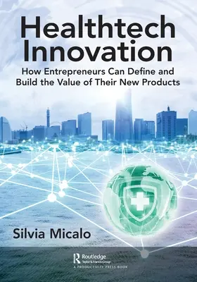 Innovación en tecnología sanitaria: Cómo los empresarios pueden definir y aumentar el valor de sus nuevos productos - Healthtech Innovation: How Entrepreneurs Can Define and Build the Value of Their New Products