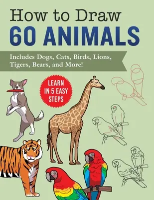 Cómo Dibujar Animales: Aprende en 5 Sencillos Pasos--¡Incluye 60 Instrucciones Paso a Paso para Perros, Gatos, Pájaros y Más! - How to Draw Animals: Learn in 5 Easy Steps--Includes 60 Step-By-Step Instructions for Dogs, Cats, Birds, and More!