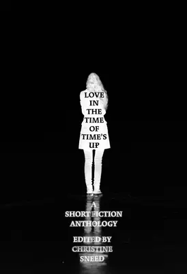 Love in the Time of Time's Up: Short Fiction Editado por Christine Sneed - Love in the Time of Time's Up: Short Fiction Edited by Christine Sneed