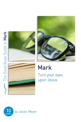 Marcos: Pon tu mirada en Jesús: Diez estudios para pequeños grupos o individuos - Mark: Turn Your Eyes Upon Jesus: Ten Studies for Small Groups or Individuals