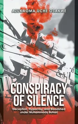 Conspiración de silencio: Engaño, hipocresía y derramamiento de sangre bajo Muhammadu Buhari - Conspiracy of Silence: Deception, Hypocrisy, and Bloodshed Under Muhammadu Buhari