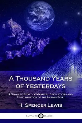 Mil años de ayeres: Una Extraña Historia de Revelaciones Místicas y Reencarnación del Alma Humana - A Thousand Years of Yesterdays: A Strange Story of Mystical Revelations and Reincarnation of the Human Soul