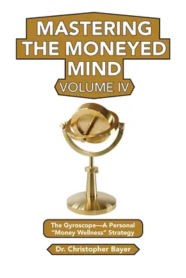 Dominar la mente adinerada, volumen IV: El giroscopio: una estrategia personal para el bienestar monetario» - Mastering the Moneyed Mind, Volume IV: The Gyroscope-A Personal Money Wellness