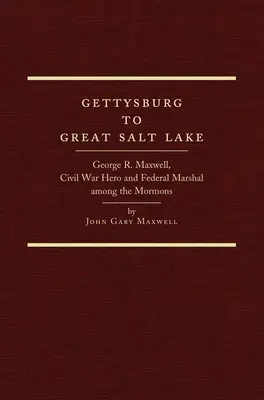 De Gettysburg al Gran Lago Salado: George R. Maxwell, héroe de la Guerra Civil y alguacil federal entre los mormones - Gettysburg to Great Salt Lake: George R. Maxwell, Civil War Hero and Federal Marshal Among the Mormons