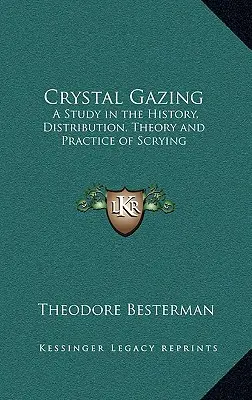 La Mirada de Cristal: Un estudio sobre la historia, la distribución, la teoría y la práctica de la adivinación - Crystal Gazing: A Study in the History, Distribution, Theory and Practice of Scrying