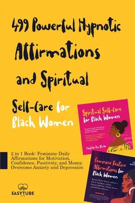 499 Poderosas Afirmaciones Hipnóticas y Autocuidado Espiritual para Mujeres Negras: Libro 2 en 1: Afirmaciones Diarias Femeninas para la Motivación, Confianza, Posit - 499 Powerful Hypnotic Affirmations and Spiritual Self-Care for Black Women: 2 in 1 Book: Feminine Daily Affirmations for Motivation, Confidence, Posit
