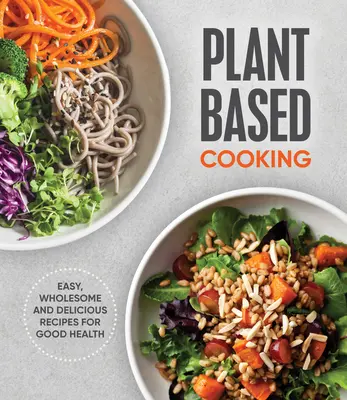 Cocina Vegetal: Recetas fáciles, sanas y deliciosas para una buena salud - Plant Based Cooking: Easy, Wholesome and Delicious Recipes for Good Health