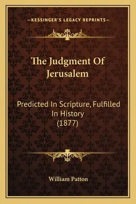 El Juicio de Jerusalén: Predicho en las Escrituras, cumplido en la Historia (1877) - The Judgment Of Jerusalem: Predicted In Scripture, Fulfilled In History (1877)