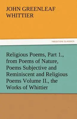 Poemas Religiosos, Parte I., de Poemas de la Naturaleza, Poemas Subjetivos y Reminiscentes y Poemas Religiosos Volumen II., las Obras de Whittier - Religious Poems, Part 1., from Poems of Nature, Poems Subjective and Reminiscent and Religious Poems Volume II., the Works of Whittier