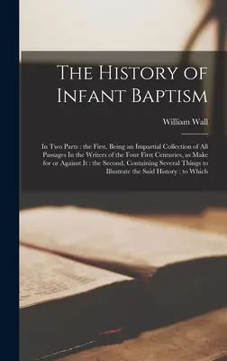 Historia del bautismo infantil: En dos partes: la primera, es una recopilación imparcial de todos los pasajes de los escritores de los cuatro primeros siglos, como - The History of Infant Baptism: In two Parts: the First, Being an Impartial Collection of all Passages In the Writers of the Four First Centuries, as