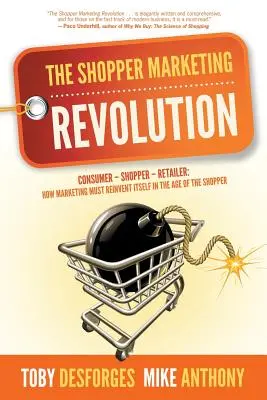 La revolución del marketing de compras: Consumidor - Comprador - Minorista: Cómo debe reinventarse el marketing en la era del comprador - The Shopper Marketing Revolution: Consumer - Shopper - Retailer: How Marketing Must Reinvent Itself in the Age of the Shopper