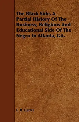 El lado negro. Una historia parcial del lado comercial, religioso y educativo de los negros en Atlanta, GA. - The Black Side. A Partial History Of The Business, Religious And Educational Side Of The Negro In Atlanta, GA.