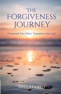 El viaje del perdón: Trasciende tu dolor, transforma tu vida - The Forgiveness Journey: Transcend Your Hurt, Transform Your Life