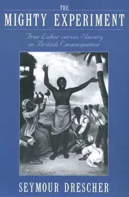 El poderoso experimento: El trabajo libre frente a la esclavitud en la emancipación británica - The Mighty Experiment: Free Labor Versus Slavery in British Emancipation