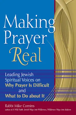 Hacer realidad la oración: Las principales voces espirituales judías sobre por qué es difícil rezar y qué hacer al respecto - Making Prayer Real: Leading Jewish Spiritual Voices on Why Prayer Is Difficult and What to Do about It