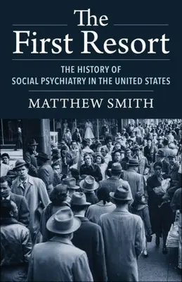 El primer recurso: La historia de la psiquiatría social en Estados Unidos - The First Resort: The History of Social Psychiatry in the United States