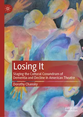 Losing It: Escenificación del enigma cultural de la demencia y la decadencia en el teatro estadounidense - Losing It: Staging the Cultural Conundrum of Dementia and Decline in American Theatre