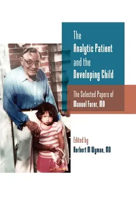 El paciente analítico y el niño en desarrollo: The Selected Papers of Manuel Furer - The Analytic Patient and the Developing Child: The Selected Papers of Manuel Furer