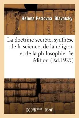 La Doctrine Secrte, Synthse de la Science, de la Religion Et de la Philosophie. 3a edición - La Doctrine Secrte, Synthse de la Science, de la Religion Et de la Philosophie. 3e dition