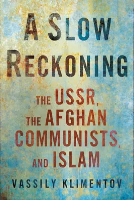 Un lento ajuste de cuentas: La URSS, los comunistas afganos y el Islam - A Slow Reckoning: The Ussr, the Afghan Communists, and Islam