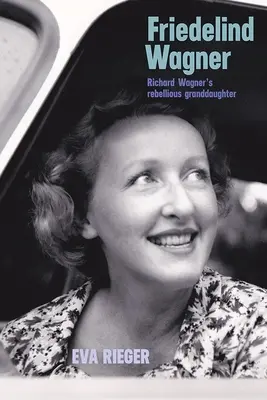 Friedelind Wagner: La nieta rebelde de Richard Wagner - Friedelind Wagner: Richard Wagner's Rebellious Granddaughter