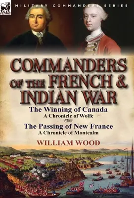 Comandantes de la Guerra Francesa e India: La conquista de Canadá: crónica de Wolfe y El paso de Nueva Francia: crónica de Montcalm - Commanders of the French & Indian War: The Winning of Canada: a Chronicle of Wolfe & The Passing of New France: a Chronicle of Montcalm