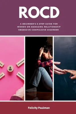 Rocd: Guía de 5 pasos para mujeres principiantes sobre el manejo del trastorno obsesivo-compulsivo en las relaciones de pareja - Rocd: A Beginner's 5-Step Guide for Women on Managing Relationship Obsessive-Compulsive Disorder