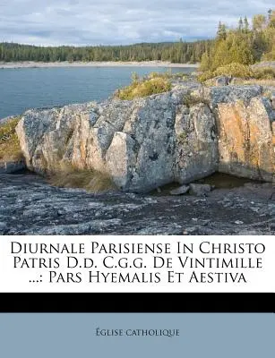 Diurnale Parisiense In Christo Patris D.d. C.g.g. De Vintimille ...: Pars Hyemalis Et Aestiva