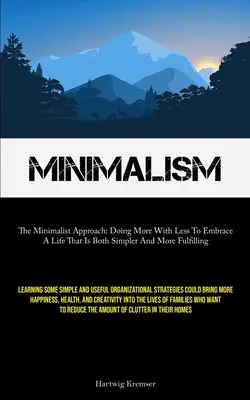 Minimalismo: El enfoque minimalista: Cómo hacer más con menos para abrazar una vida más sencilla y satisfactoria (Learning Som - Minimalism: The Minimalist Approach: Doing More With Less To Embrace A Life That Is Both Simpler And More Fulfilling (Learning Som