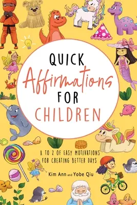 Afirmaciones rápidas para niños: De la A a la Z de fáciles motivaciones para crear días mejores - Quick Affirmations for Children: A to Z of Easy Motivations for Creating Better Days