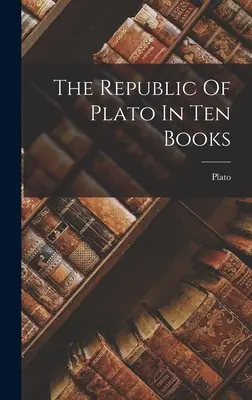La República de Platón en diez libros - The Republic Of Plato In Ten Books