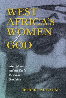 Las mujeres de Dios de África Occidental: Alinesitou y la tradición profética Diola - West Africa's Women of God: Alinesitou and the Diola Prophetic Tradition