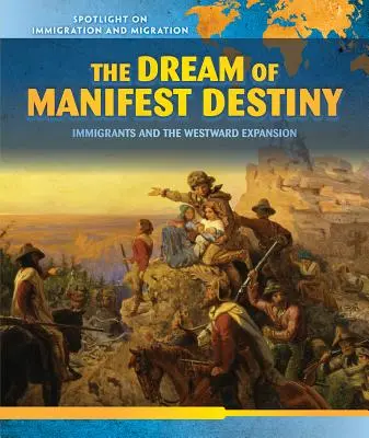 El sueño del destino manifiesto: Los inmigrantes y la expansión hacia el Oeste - The Dream of Manifest Destiny: Immigrants and the Westward Expansion