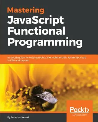 Mastering JavaScript Functional Programming: Guía en profundidad para escribir código JavaScript robusto y mantenible en ES8 y más allá - Mastering JavaScript Functional Programming: In-depth guide for writing robust and maintainable JavaScript code in ES8 and beyond