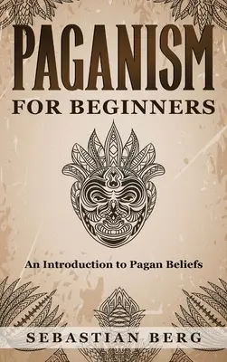 Paganismo para principiantes: Una introducción a las creencias paganas - Paganism for Beginners: An Introduction to Pagan Beliefs