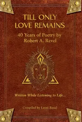 Hasta que sólo quede amor: 40 años de poesía de Robert A. Revel - Till Only Love Remains: 40 Years of Poetry by Robert A. Revel