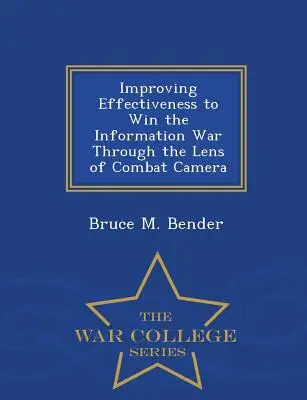 Mejorar la eficacia para ganar la guerra de la información a través de la cámara de combate - War College Series - Improving Effectiveness to Win the Information War Through the Lens of Combat Camera - War College Series