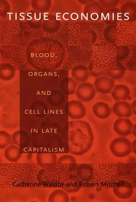 Economías de tejidos: sangre, órganos y líneas celulares en el capitalismo tardío - Tissue Economies: Blood, Organs, and Cell Lines in Late Capitalism