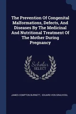 La Prevención De Malformaciones Congénitas, Defectos Y Enfermedades Mediante El Tratamiento Medicinal Y Nutricional De La Madre Durante El Embarazo - The Prevention Of Congenital Malformations, Defects, And Diseases By The Medicinal And Nutritional Treatment Of The Mother During Pregnancy