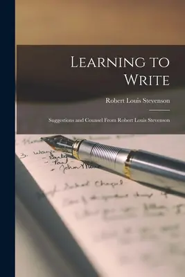 Aprender a escribir: Sugerencias y consejos de Robert Louis Stevenson - Learning to Write: Suggestions and Counsel From Robert Louis Stevenson