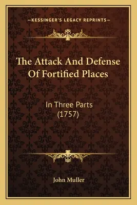 El ataque y la defensa de lugares fortificados: En tres partes (1757) - The Attack And Defense Of Fortified Places: In Three Parts (1757)