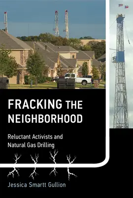 Fracking the Neighborhood: Activistas reticentes y perforaciones de gas natural - Fracking the Neighborhood: Reluctant Activists and Natural Gas Drilling