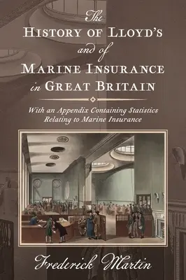La historia de Lloyd's y del seguro marítimo en Gran Bretaña [1876]: Con un apéndice que contiene estadísticas relativas a los seguros marítimos - The History of Lloyd's and of Marine Insurance in Great Britain [1876]: With an Appendix Containing Statistics Relating to Marine Insurance